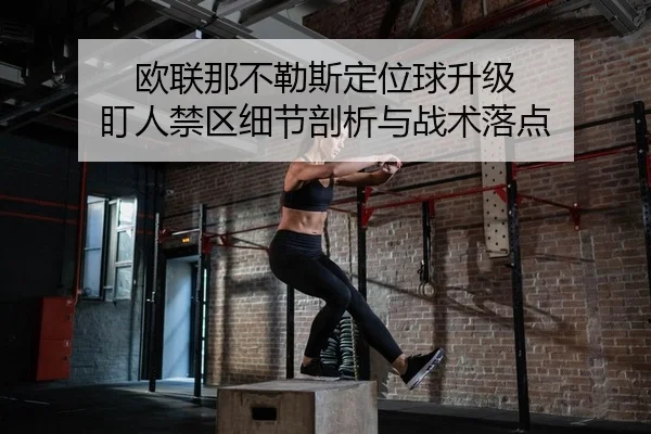 欧联那不勒斯定位球升级 盯人禁区细节剖析与战术落点